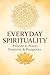 Everyday Spirituality: A Gu...