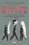 Femicidio mítico: Del crimen al producto cultural: imágenes, narrativas, moda y consumo de la violencia (Spanish Edition) Femicidio mítico: Del crimen al producto cultural: imágenes, narrativas, moda y consumo de la violencia (Spanish Edition)