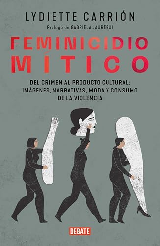 Femicidio mítico: Del crimen al producto cultural: imágenes, narrativas, moda y consumo de la violencia (Spanish Edition)
