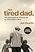 The Tired Dad.: 100 Reflections on Showing Up for What Matters Most