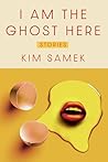 I Am the Ghost Here by Kim Samek