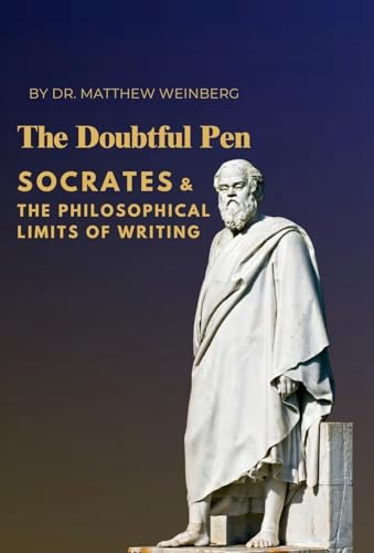 The Doubtful Pen: Socrates and the Philosophical Limits of Writing: (Hardcover)