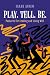 Play. Tell. Be.: Postures for Leading and Living Well