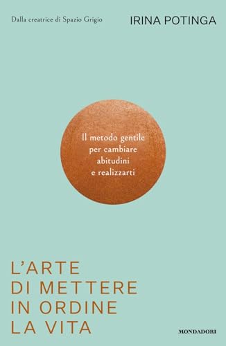 L'arte di mettere in ordine la vita: Il metodo gentile per cambiare abitudini e realizzarti (Italian Edition)