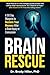 Brain Rescue: A 90 Day Blueprint to Reclaim Your Memory After a Brain Injury or Concussion