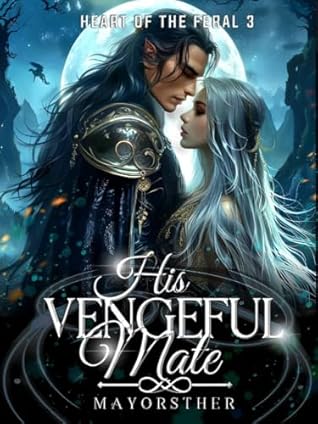 HIS VENGEFUL MATE: The Lycan King's Forbidden Craving (Heart Of The Feral Book 3)