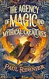The Agency of Magic and Mythical Creatures by Paul Regnier