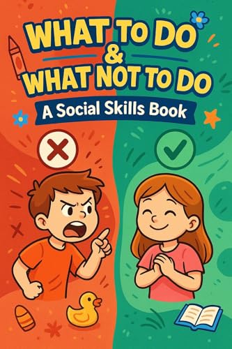 What to Do & What Not to Do: A Social Skills Book for kids who learn differently, emotional regulation, focus and attention challenges. (Kindle Edition)