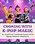 Cooking with K-Pop Magic by Eunhee Lee