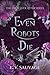 Even Robots Die (The Even Ever After Series)
