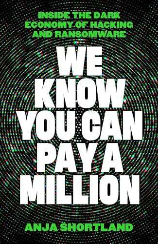 We Know You Can Pay a Million: Inside the Dark Economy of Hacking and Ransomware (Kindle Edition)