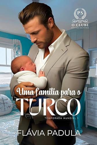 Uma Família para o Turco (O CLUBE DOS PAIS SOLTEIROS - Temporada Mundial Livro 1) (Portuguese Edition)