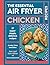 The Essential Air Fryer Chicken Recipes by Sam Milner