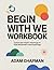 Begin With We Workbook: Exp...