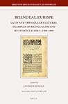 Bilingual Europe: Latin and Vernacular Cultures - Examples of Bilingualism and Multilingualism C. 1300-1800