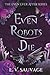 Even Robots Die (The Even Ever After Series)