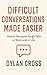 Difficult Conversations Made Easier: Practical Strategies for Handling Tough Talks at Work and in Life