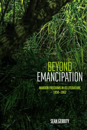 Beyond Emancipation: Maroon Freedoms in US Literature, 1850–1862 (Multiethnic Literatures)