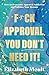 F*ck Approval, You Don’t Need It! by Elizabeth Moult