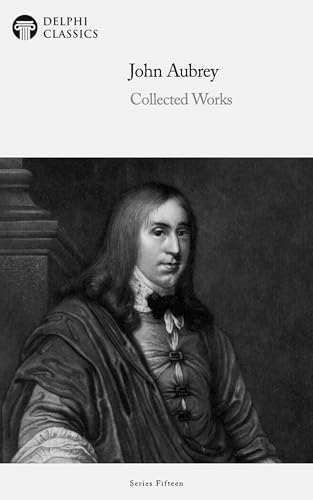 Delphi Collected Works of John Aubrey (Illustrated)