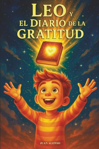 Leo y el Diario de la Gratitud: Un cuento infantil para desarrollar inteligencia emocional desde muy pequeños. (Spanish Edition)