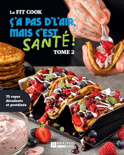 Ç'a pas d'l'air mais c'est santé, tome 2: 75 repas décadents et protéinés (Ç'a pas d'l'air mais c'est santé!) (French Edition)