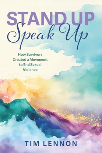 Stand Up Speak Up: How Survivors Created a Movement to End Sexual Violence (Hardcover)