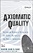 Axiomatic Quality: Integrating Axiomatic Design with Six-Sigma, Reliability, and Quality Engineering