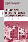 SOFSEM 2010: Theory and Practice of Computer Science: 36th Conference on Current Trends in Theory and Practice of Computer Science, Špindleruv Mlýn, Czech ... Notes in Computer Science Book 5901)