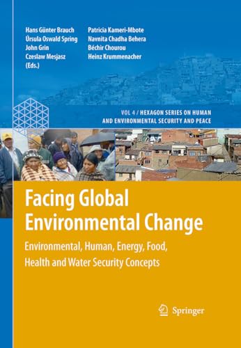 Facing Global Environmental Change: Environmental, Human, Energy, Food, Health and Water Security Concepts (Hexagon Series on Human and Environmental Security and Peace Book 4)