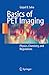 Basics of PET Imaging: Physics, Chemistry, and Regulations