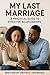 MY LAST MARRIAGE : A Practical Guide to Effective Relationships