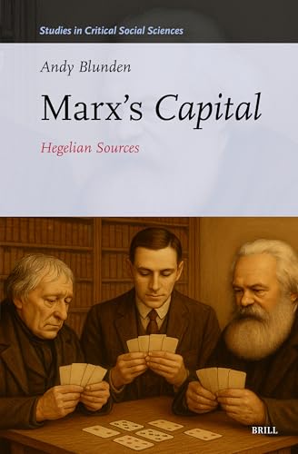 Marx’s Capital: Hegelian Sources (Studies in Critical Social Sciences, 335)