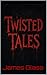 Twisted Tales by James Glass
