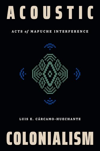 Acoustic Colonialism: Acts of Mapuche Interference (Dissident Acts)