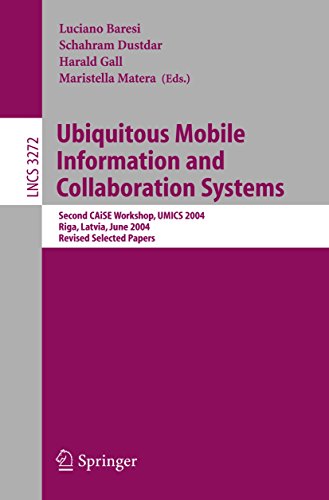 Ubiquitous Mobile Information and Collaboration Systems: Second CAiSE Workshop, UMICS 2004, Riga, Latvia, June 7-8, 2004, Revised Selected Papers (Lecture Notes in Computer Science Book 3272)