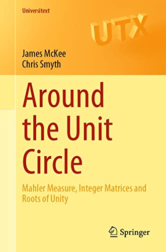 Around the Unit Circle: Mahler Measure, Integer Matrices and Roots of Unity (Universitext)