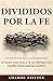 Divididos por la fe: De los apóstoles a las megaiglesias; ¿Cómo una sola fe se dividió en 45.000 denominaciones? (Spanish Edition)