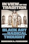 In View of the Tradition: Black Art and Radical Thought In View of the Tradition: Black Art and Radical Thought