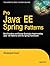 Pro Java EE Spring Patterns: Best Practices and Design Strategies Implementing Java EE Patterns with the Spring Framework