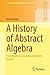 A History of Abstract Algebra: From Algebraic Equations to Modern Algebra (Springer Undergraduate Mathematics Series)