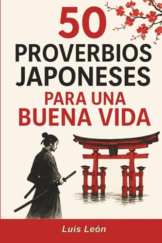50 Proverbios Japoneses para una Buena Vida: Los secretos de Japón para una vida larga y feliz (Proverbios del Mundo) (Spanish Edition)