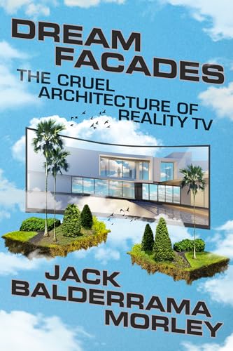 Dream Facades: The Cruel Architecture of Reality TV (Kindle Edition)