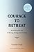 COURAGE TO RETREAT: A Delib...