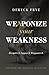 Weaponize Your Weakness by Deryck Frye