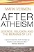 After Atheism: Science, Religion and the Meaning of Life