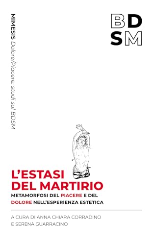 L'estasi del martirio: Metamorfosi del piacere e del dolore nell’esperienza estetica (Italian Edition)