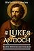 St Luke Of Antioch: Beloved Physician and Evangelist