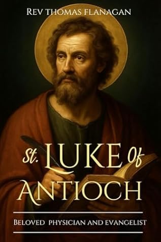 St Luke Of Antioch: Beloved Physician and Evangelist