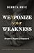 Weaponize Your Weakness by Deryck Frye